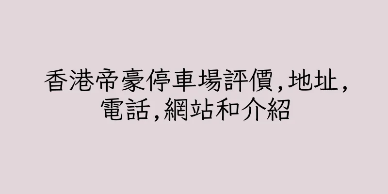 香港帝豪停車場評價,地址,電話,網站和介紹
