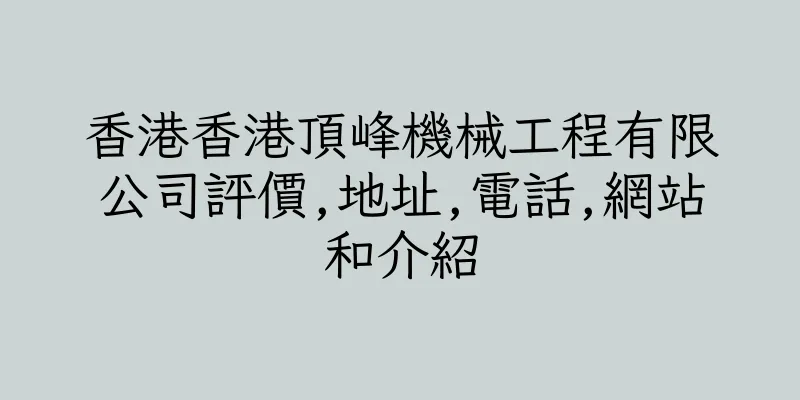 香港香港頂峰機械工程有限公司評價,地址,電話,網站和介紹