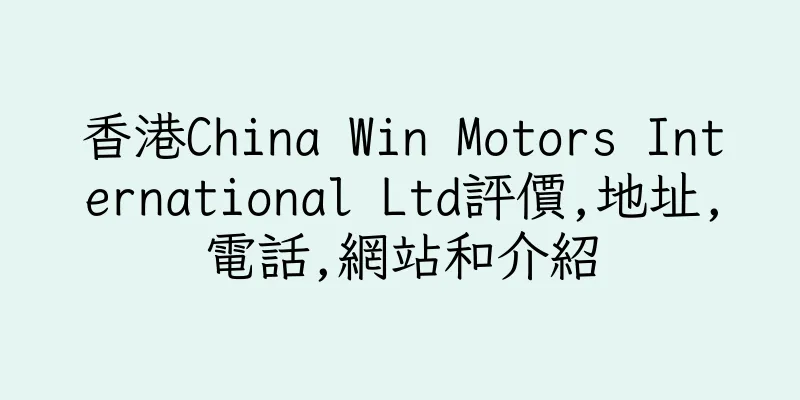 香港China Win Motors International Ltd評價,地址,電話,網站和介紹