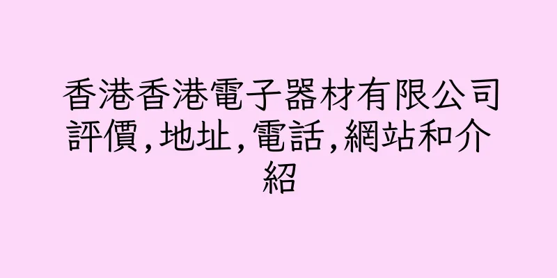 香港香港電子器材有限公司評價,地址,電話,網站和介紹