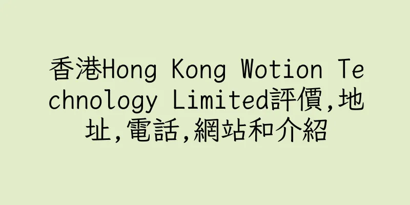 香港Hong Kong Wotion Technology Limited評價,地址,電話,網站和介紹