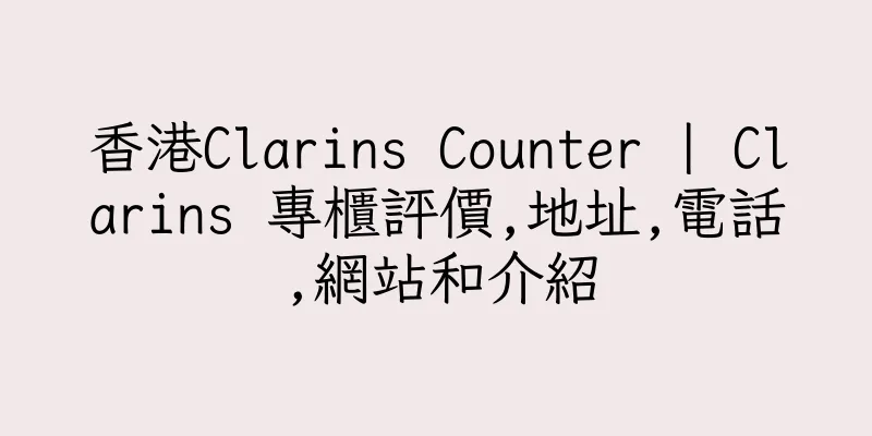 香港Clarins Counter | Clarins 專櫃評價,地址,電話,網站和介紹