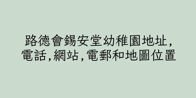 香港路德會錫安堂幼稚園地址,電話,網站,電郵和地圖位置