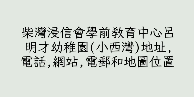 香港柴灣浸信會學前教育中心呂明才幼稚園(小西灣)地址,電話,網站,電郵和地圖位置
