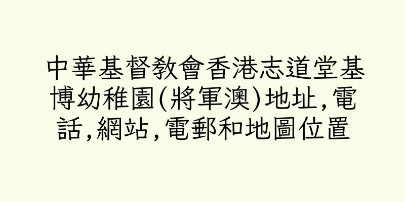 香港中華基督教會香港志道堂基博幼稚園(將軍澳)地址,電話,網站,電郵和地圖位置