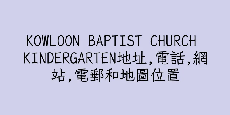 香港KOWLOON BAPTIST CHURCH KINDERGARTEN地址,電話,網站,電郵和地圖位置