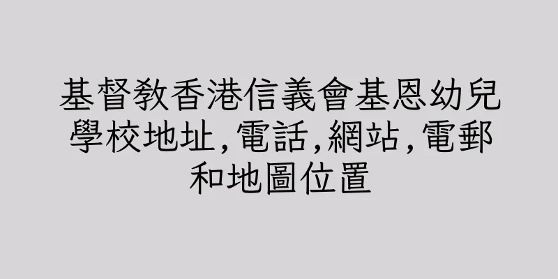 香港基督教香港信義會基恩幼兒學校地址,電話,網站,電郵和地圖位置