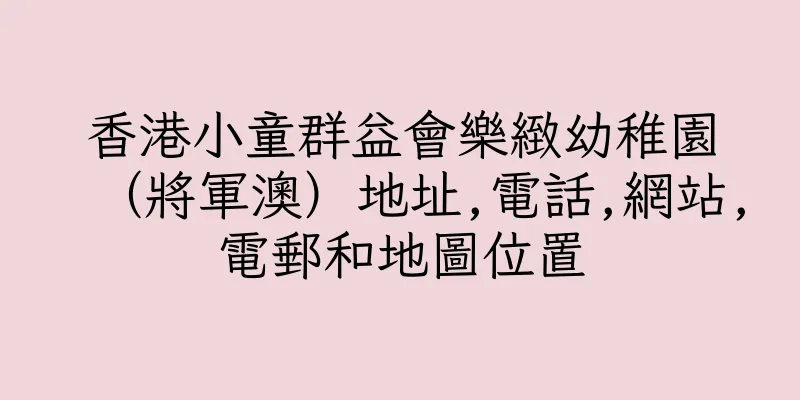 香港小童群益會樂緻幼稚園（將軍澳）地址,電話,網站,電郵和地圖位置