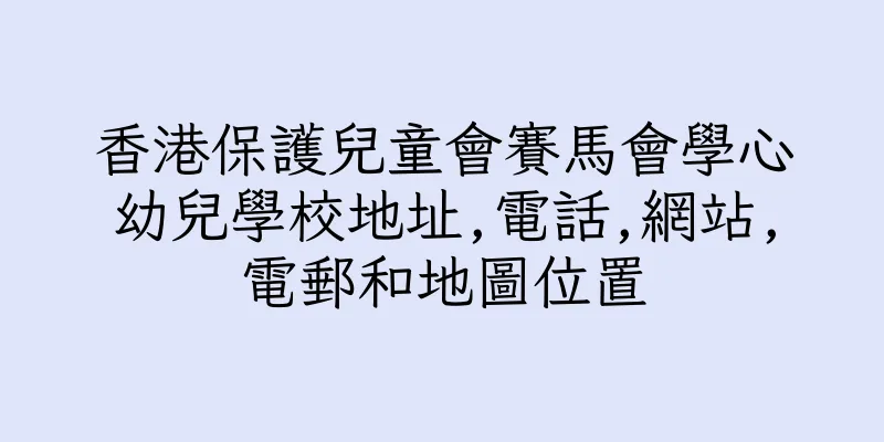 香港保護兒童會賽馬會學心幼兒學校地址,電話,網站,電郵和地圖位置