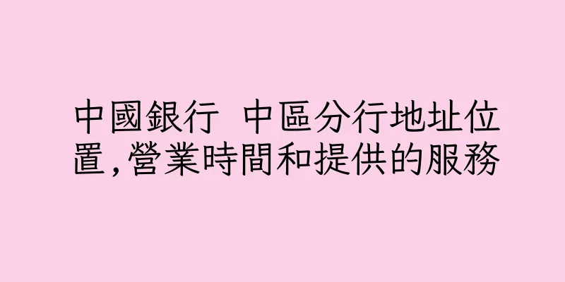 香港中國銀行 中區分行地址位置,營業時間和提供的服務