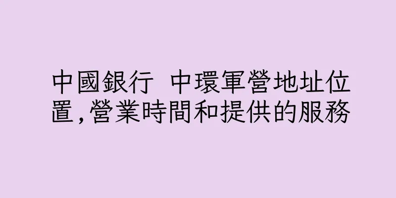 香港中國銀行 中環軍營地址位置,營業時間和提供的服務