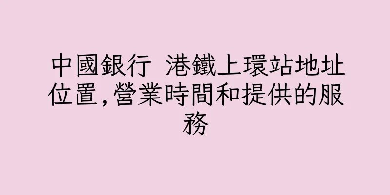 香港中國銀行 港鐵上環站地址位置,營業時間和提供的服務