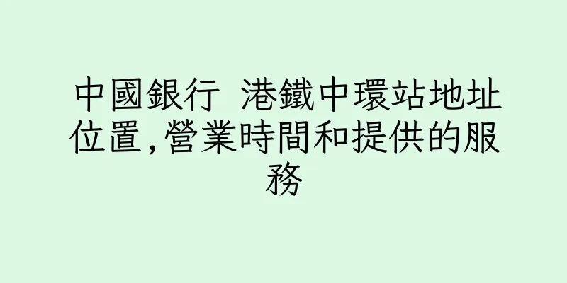 香港中國銀行 港鐵中環站地址位置,營業時間和提供的服務