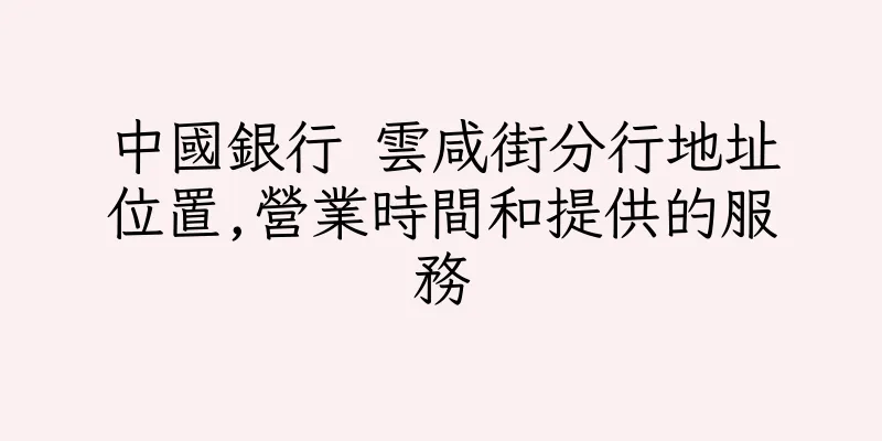 香港中國銀行 雲咸街分行地址位置,營業時間和提供的服務