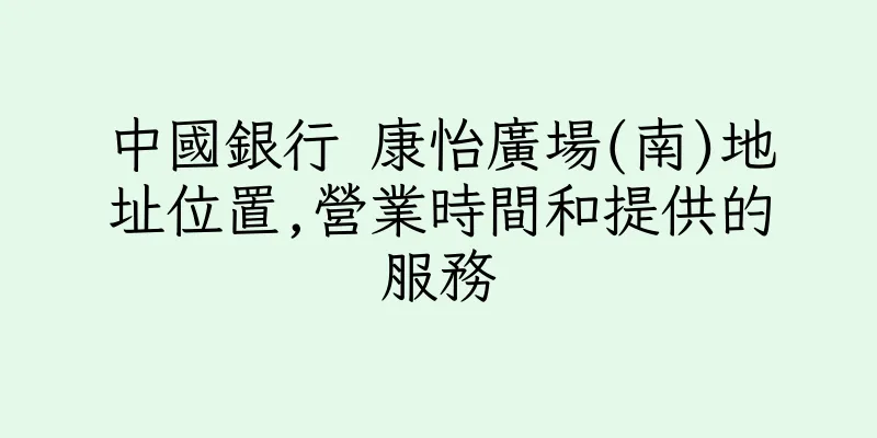 香港中國銀行 康怡廣場(南)地址位置,營業時間和提供的服務