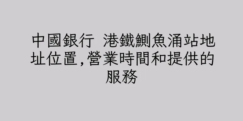 香港中國銀行 港鐵鰂魚涌站地址位置,營業時間和提供的服務