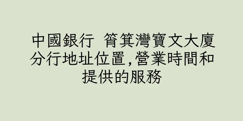 香港中國銀行 筲箕灣寶文大廈分行地址位置,營業時間和提供的服務