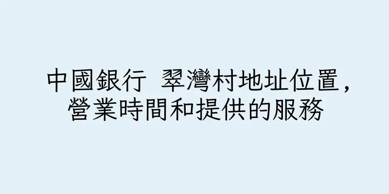 香港中國銀行 翠灣村地址位置,營業時間和提供的服務