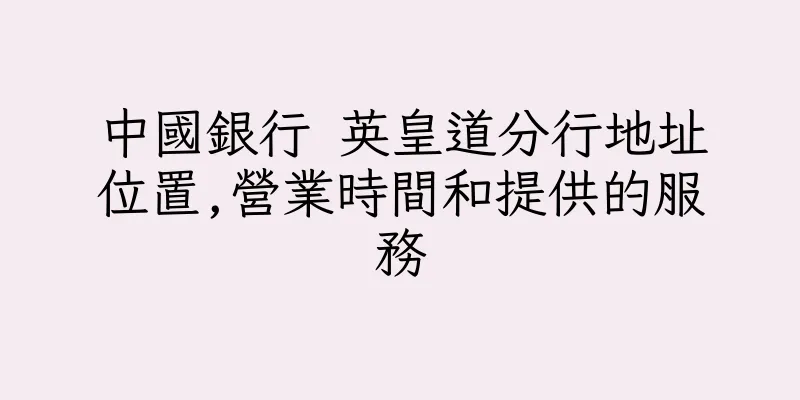 香港中國銀行 英皇道分行地址位置,營業時間和提供的服務