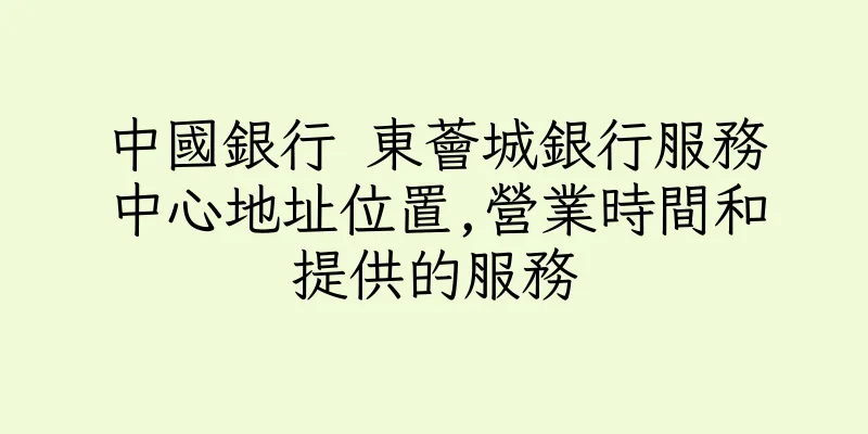 香港中國銀行 東薈城銀行服務中心地址位置,營業時間和提供的服務