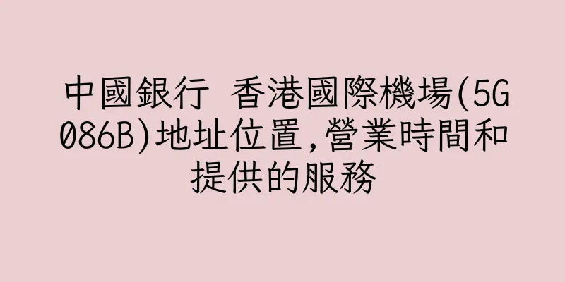 香港中國銀行 香港國際機場(5G086B)地址位置,營業時間和提供的服務