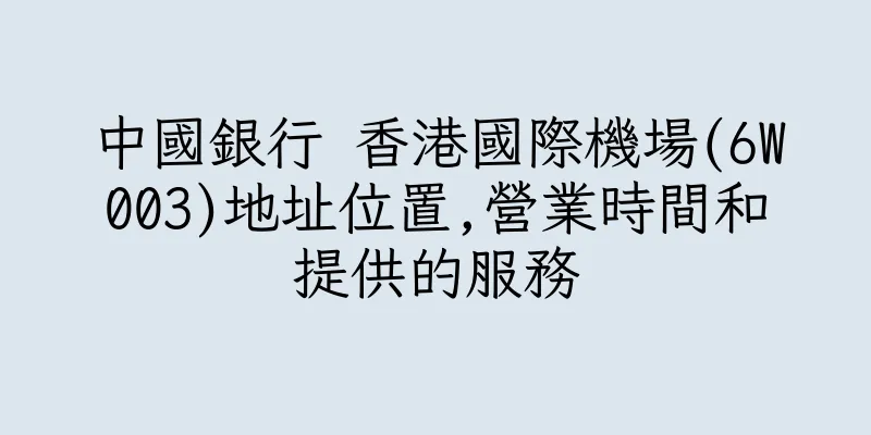 香港中國銀行 香港國際機場(6W003)地址位置,營業時間和提供的服務