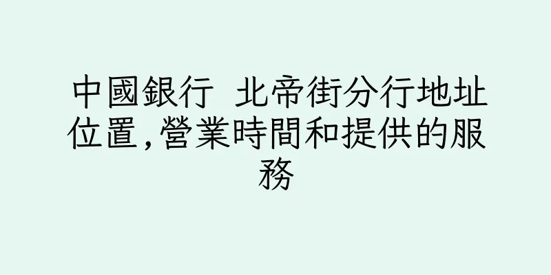 香港中國銀行 北帝街分行地址位置,營業時間和提供的服務