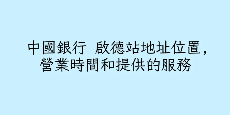 香港中國銀行 啟德站地址位置,營業時間和提供的服務