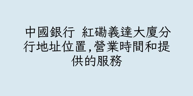 香港中國銀行 紅磡義達大廈分行地址位置,營業時間和提供的服務