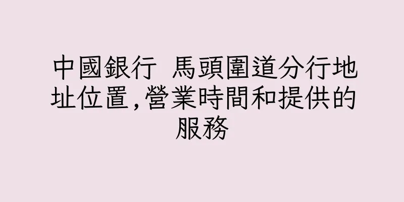 香港中國銀行 馬頭圍道分行地址位置,營業時間和提供的服務