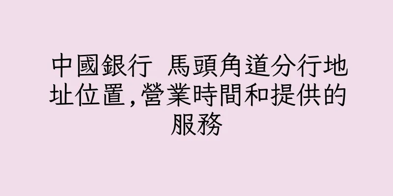 香港中國銀行 馬頭角道分行地址位置,營業時間和提供的服務