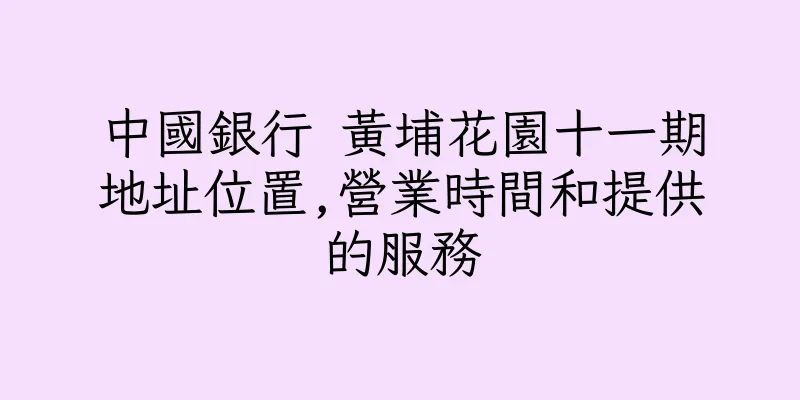 香港中國銀行 黃埔花園十一期地址位置,營業時間和提供的服務
