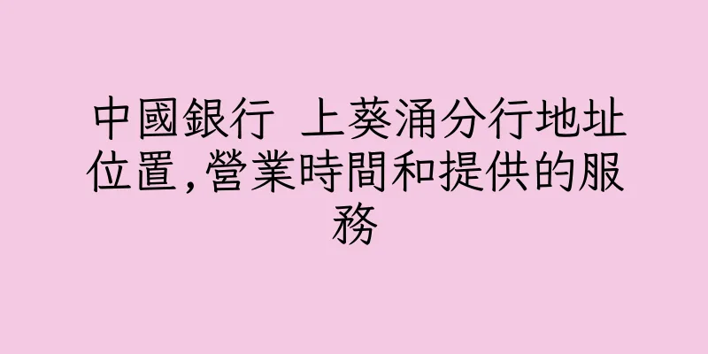 香港中國銀行 上葵涌分行地址位置,營業時間和提供的服務