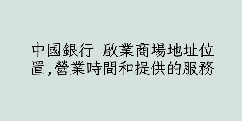 香港中國銀行 啟業商場地址位置,營業時間和提供的服務