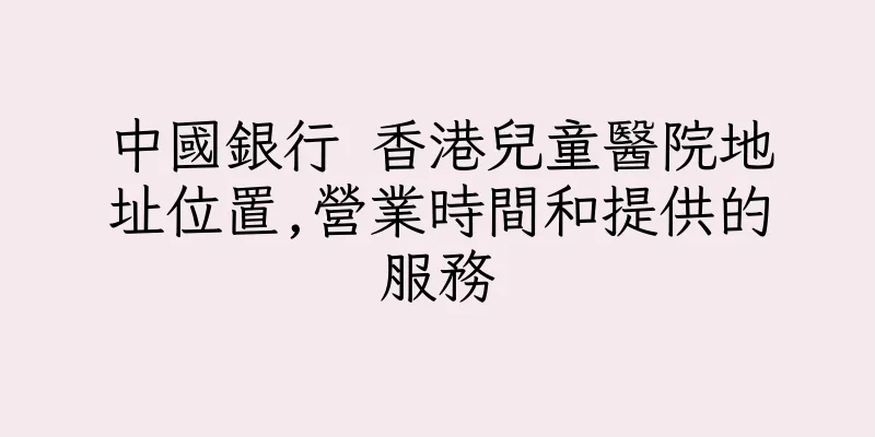 香港中國銀行 香港兒童醫院地址位置,營業時間和提供的服務