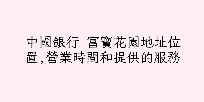 香港中國銀行 富寶花園地址位置,營業時間和提供的服務