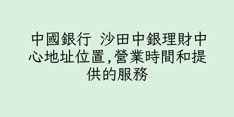 香港中國銀行 沙田中銀理財中心地址位置,營業時間和提供的服務