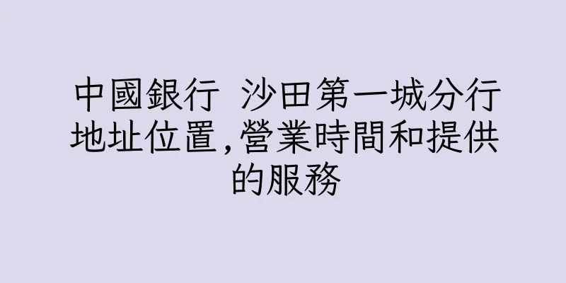 香港中國銀行 沙田第一城分行地址位置,營業時間和提供的服務