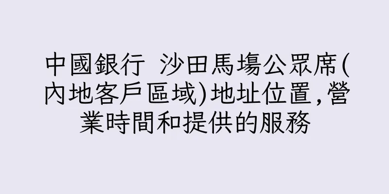香港中國銀行 沙田馬塲公眾席(內地客戶區域)地址位置,營業時間和提供的服務
