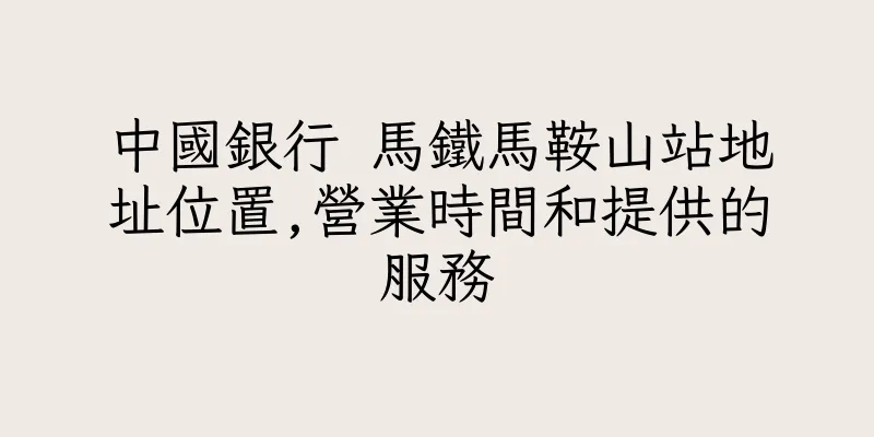 香港中國銀行 馬鐵馬鞍山站地址位置,營業時間和提供的服務