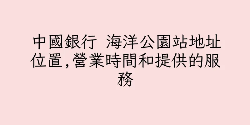 香港中國銀行 海洋公園站地址位置,營業時間和提供的服務
