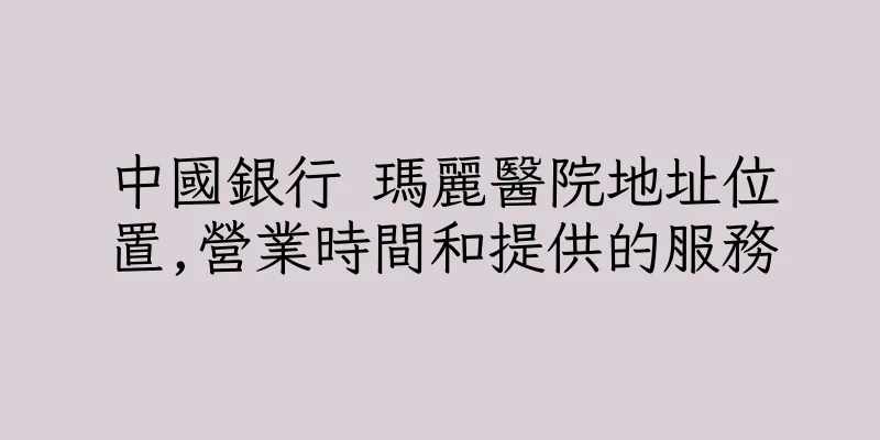 香港中國銀行 瑪麗醫院地址位置,營業時間和提供的服務