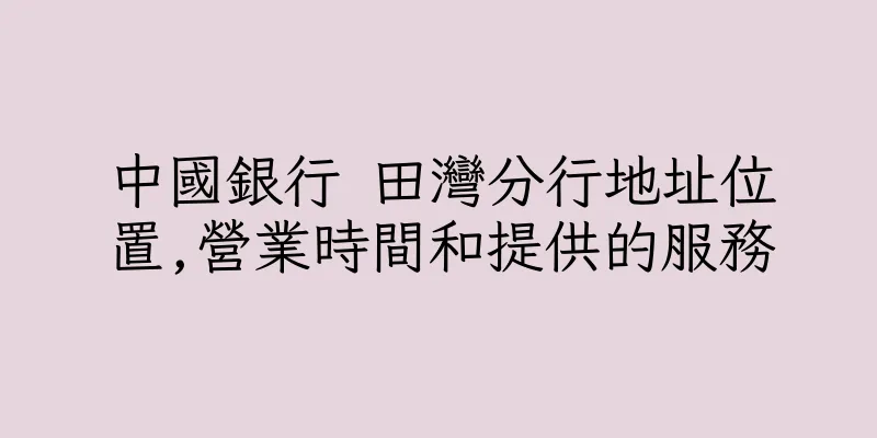 香港中國銀行 田灣分行地址位置,營業時間和提供的服務