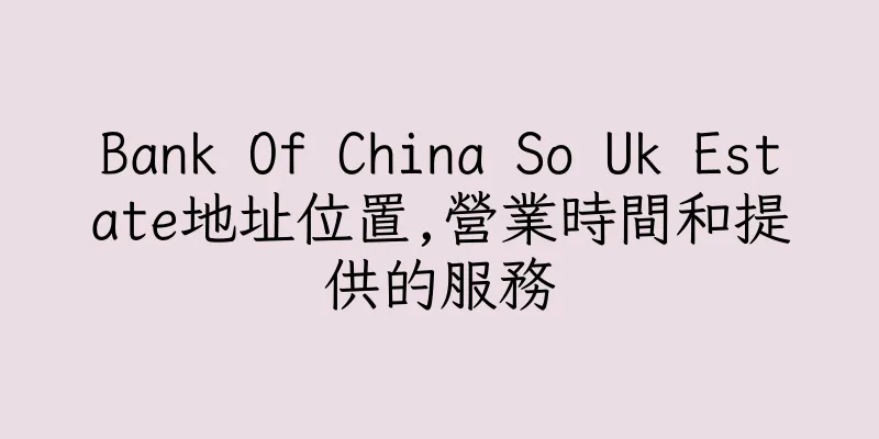 香港Bank Of China So Uk Estate地址位置,營業時間和提供的服務