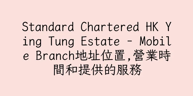 香港Standard Chartered HK Ying Tung Estate - Mobile Branch地址位置,營業時間和提供的服務