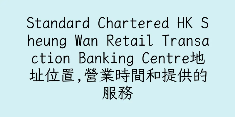 香港Standard Chartered HK Sheung Wan Retail Transaction Banking Centre地址位置,營業時間和提供的服務