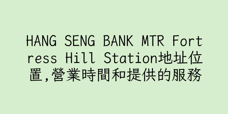 香港HANG SENG BANK MTR Fortress Hill Station地址位置,營業時間和提供的服務