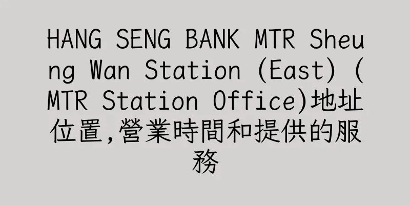 香港HANG SENG BANK MTR Sheung Wan Station (East) (MTR Station Office)地址位置,營業時間和提供的服務