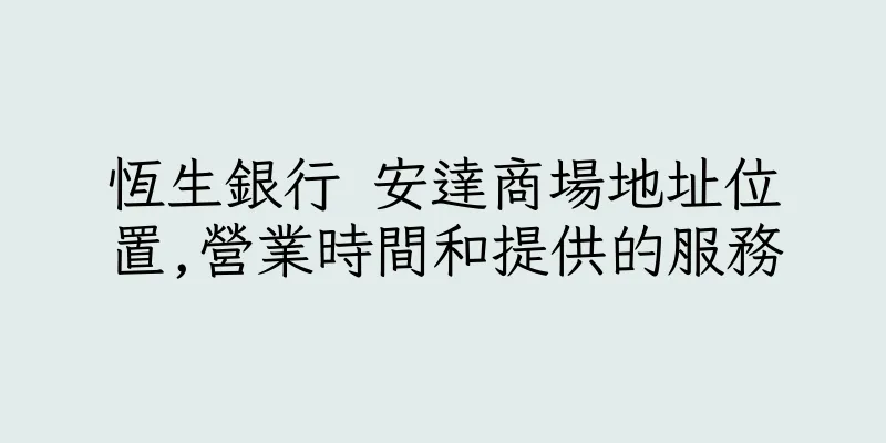 香港恆生銀行 安達商場地址位置,營業時間和提供的服務