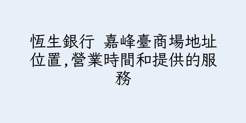 香港恆生銀行 嘉峰臺商場地址位置,營業時間和提供的服務